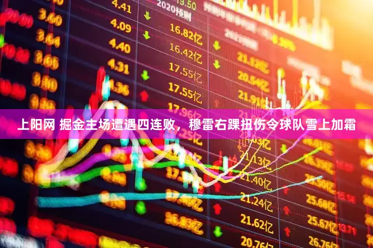 上阳网 掘金主场遭遇四连败，穆雷右踝扭伤令球队雪上加霜